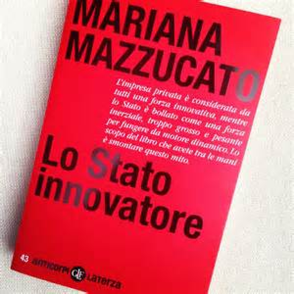 RECENSIONI/ LO STATO INNOVATORE DI MARIANA MAZZUCATO. di Giovanni Battafarano